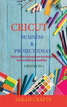 Hardcover Cricut: 2 BOOKS IN 1: BUSINESS & PROJECT IDEAS: Master all the tools and start a profitable business with your machines pages Book