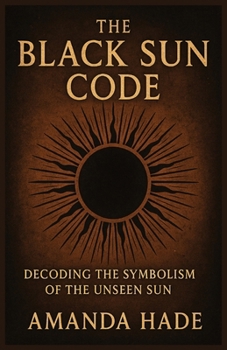 Paperback The Black Sun Code Decoding the Symbolism of the Unseen Sun Book