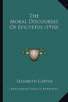 Paperback The Moral Discourses Of Epictetus (1910) Book