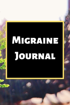 Migraine Journal: Headache Book, Migraine Headache Log, Chronic Headache/Migraine Management. Record Severity, Duration, Triggers Symptoms & Notes