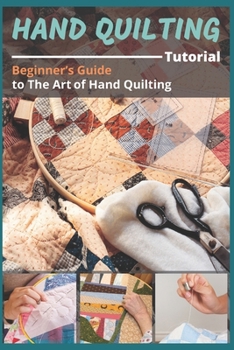 Paperback Hand Quilting Tutorial: Beginner's Guide to The Art of Hand Quilting Book