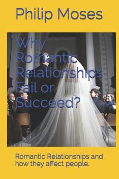Paperback Why Romantic Relationships Fail or Succeed?: Romantic Relationships and how they affect people. Book