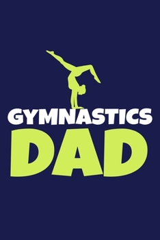 Gymnastics Dad: Blank Lined Notebook Practice Note Training Log Journal: Gymnastic Gifts For Gymnast Team Lover Fan Coach Girls Women Him Her 6x9 | ... Pages | Plain White Paper | Soft Cover Book