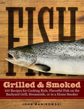 Paperback Fish Grilled & Smoked: 150 Recipes for Cooking Rich, Flavorful Fish on the Backyard Grill, Streamside, or in a Home Smoker Book