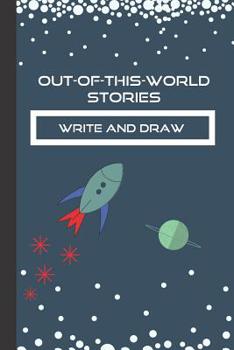 Out-Of-This-World Stories: Write and Draw Journal for Kids