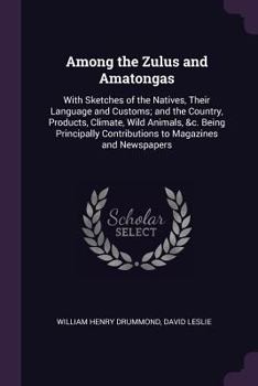 Paperback Among the Zulus and Amatongas: With Sketches of the Natives, Their Language and Customs; and the Country, Products, Climate, Wild Animals, &c. Being Book