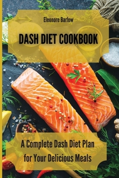 Paperback Dash Diet Cookbook: A Complete Dash Diet Plan for Your Delicious Meals Book