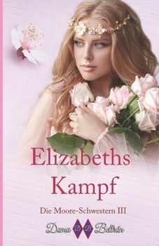 Elizabeths Krampf: Wenn der Phönix aus seiner Asche wiedergeboren werden kann... dann kann auch Elizabeth wiedergeboren werden. (Die Moore-Schwestern) (German Edition)