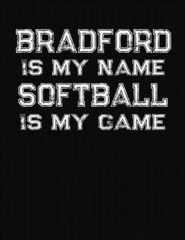 Paperback Bradford Is My Name Softball Is My Game: Softball Themed College Ruled Compostion Notebook - Personalized Gift for Bradford Book