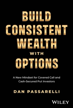 Hardcover Build Consistent Wealth with Options: A New Mindset for Covered Call and Cash-Secured Put Investors Book