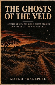 THE GHOSTS OF THE VELD: South African Folklore, Ghost Stories and Tales of the Unquiet Dead (The Shadows of South Africa)