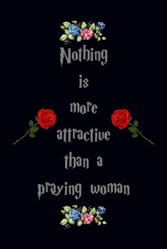 Nothing is more attractive than a praying woman: A 101 Page Prayer notebook Guide For Prayer, Praise and Thanks. Made For Men and Women. The Perfect ... College Students, Husband Youth And All Ages.