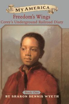 Freedom's Wings: Corey's Underground Railroad Diary - Book #1 of the Corey's Underground Railroad Diary