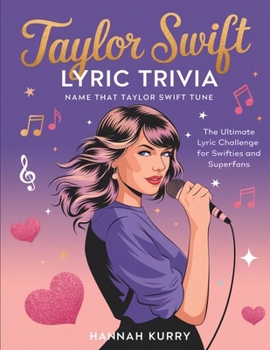 Paperback Taylor Swift Lyric Trivia: Name That Taylor Swift Tune: The Ultimate Lyric Challenge for Swifties and Superfans Book