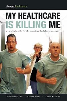 Paperback My Healthcare Is Killing Me: A Survival Guide for the American Healthcare Consumer Book