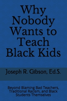 Paperback Why Nobody Wants to Teach Black Kids: Beyond Blaming Bad Teachers, Traditional Racism, and Black Students Themselves Book