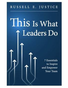 Hardcover This Is What Leaders Do: Seven Essentials to Inspire and Empower Your Team Book