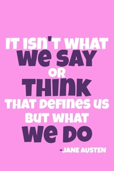 It Isn't What We Say Or Think That Defines Us But What We Do - Jane Austen: Blank Lined Notebook Journal: Jane Austen Fans Book Lovers Librarian ... Pages | Plain White Paper | Soft Cover Book