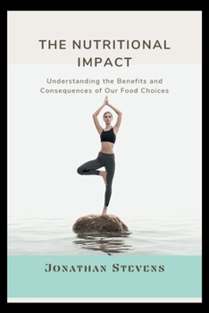 The Nutritional Impact: Understanding the Benefits and Consequences of Our Food Choices