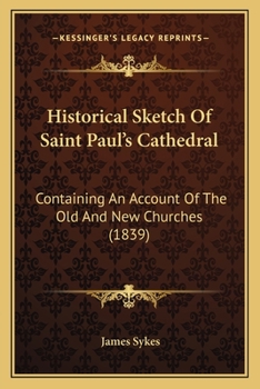 Paperback Historical Sketch Of Saint Paul's Cathedral: Containing An Account Of The Old And New Churches (1839) Book