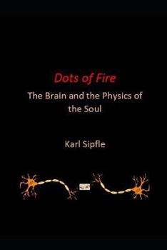 Paperback Dots of Fire: The Brain and the Physics of the Soul Book