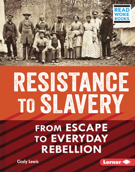 Resistance to Slavery: From Escape to Everyday Rebellion (American Slavery and the Fight for Freedom