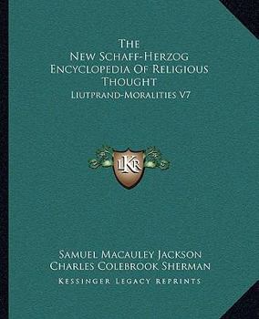 The New Schaff-Herzog Encyclopedia Of Religious Thought: Liutprand-Moralities V7