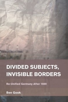 Paperback Divided Subjects, Invisible Borders: Re-Unified Germany After 1989 Book