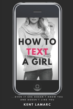 Paperback How to Text a Girl: ...Even if She Doesn't Know You and Doesn't Like You Book