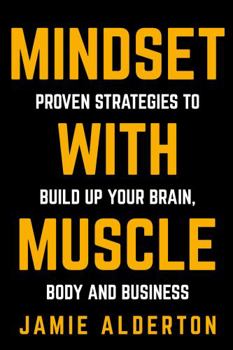 Paperback Mindset With Muscle: Proven Strategies to Build Up Your Brain, Body and Business Book
