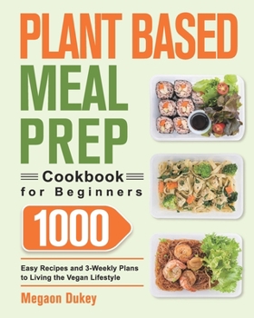 Paperback Plant Based Meal Prep Cookbook for Beginners: 1000 Easy Recipes and 3-Weekly Plans to Living the Vegan Lifestyle Book