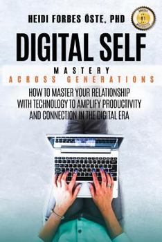 Paperback Digital Self Mastery Across Generations: How to Master Your Relationship with Technology to Amplify Productivity and Connection in the Digital Era Book