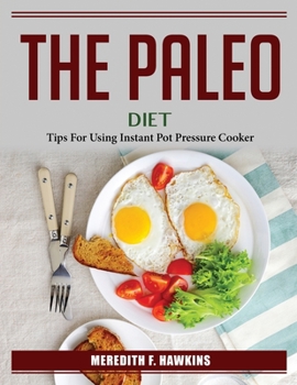Paperback The Paleo Diet: Tips For Using Instant Pot Pressure Cooker Book