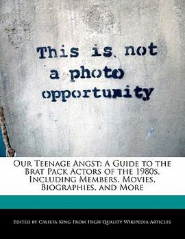 Paperback Our Teenage Angst: A Guide to the Brat Pack Actors of the 1980s, Including Members, Movies, Biographies, and More Book