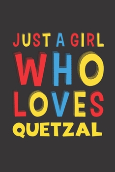 Just A Girl Who Loves Quetzal: A Nice Gift Idea For Quetzal Lovers Girl Women Gifts Journal Lined Notebook 6x9 120 Pages