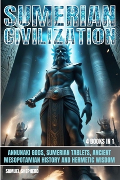 Paperback Sumerian Civilization: Annunaki Gods, Sumerian Tablets, Ancient Mesopotamian History And Hermetic Wisdom Book