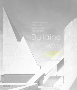 Hardcover Building With Light: An International History of Architectural Photography Book