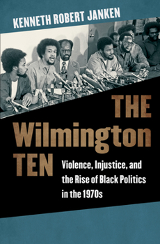 Paperback The Wilmington Ten: Violence, Injustice, and the Rise of Black Politics in the 1970s Book