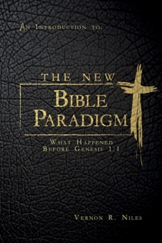 Paperback The New Bible Paradigm: What Happened Before Genesis 1:1 Book