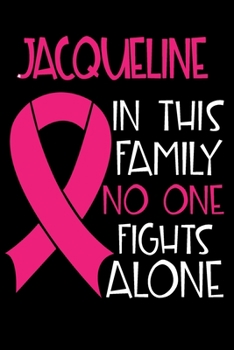 Paperback JACQUELINE In This Family No One Fights Alone: Personalized Name Notebook/Journal Gift For Women Fighting Breast Cancer. Cancer Survivor / Fighter Gif Book