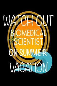 Paperback Watch Out Biomedical Scientist on Summer Vacation: Novelty Vacation Gag Gift Notebook for Scientists Book