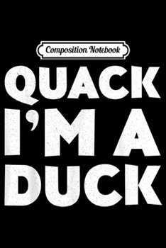 Composition Notebook: Quack I'm A Duck Halloween Costume  Journal/Notebook Blank Lined Ruled 6x9 100 Pages