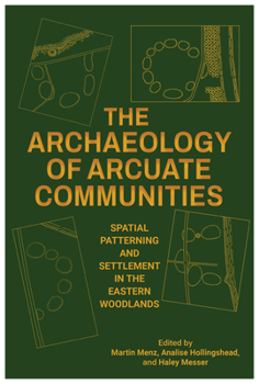 Hardcover The Archaeology of Arcuate Communities: Spatial Patterning and Settlement in the Eastern Woodlands Book