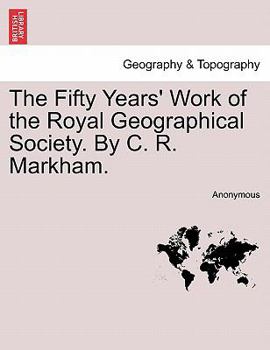 Paperback The Fifty Years' Work of the Royal Geographical Society. by C. R. Markham. Book