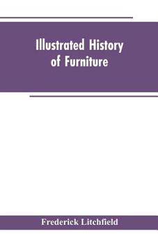 Illustrated History of Furniture: From the Earliest to the Present Time (1893 Reprint)