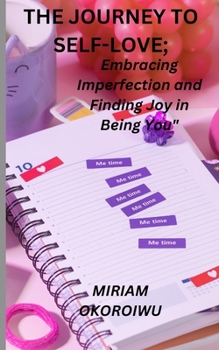 The Journey to Self-Love: Embracing Imperfection and Finding Joy in Being You"