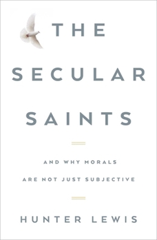 Hardcover The Secular Saints: And Why Morals Are Not Just Subjective Book
