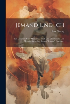 Paperback Jemand Und Ich: Ein Gespräch Über Monismus, Ethik Und Christenum, Den Metaphysikern Des Bremer "Roland" Gewidmet [German] Book
