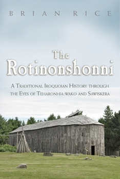 Paperback The Rotinonshonni: A Traditional Iroquoian History Through the Eyes of Teharonhia: Wako and Sawiskera Book