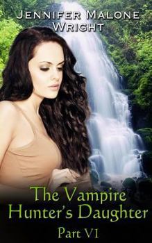 The Vampire Hunter's Daughter, Part VI - Book #6 of the Vampire Hunter's Daughter